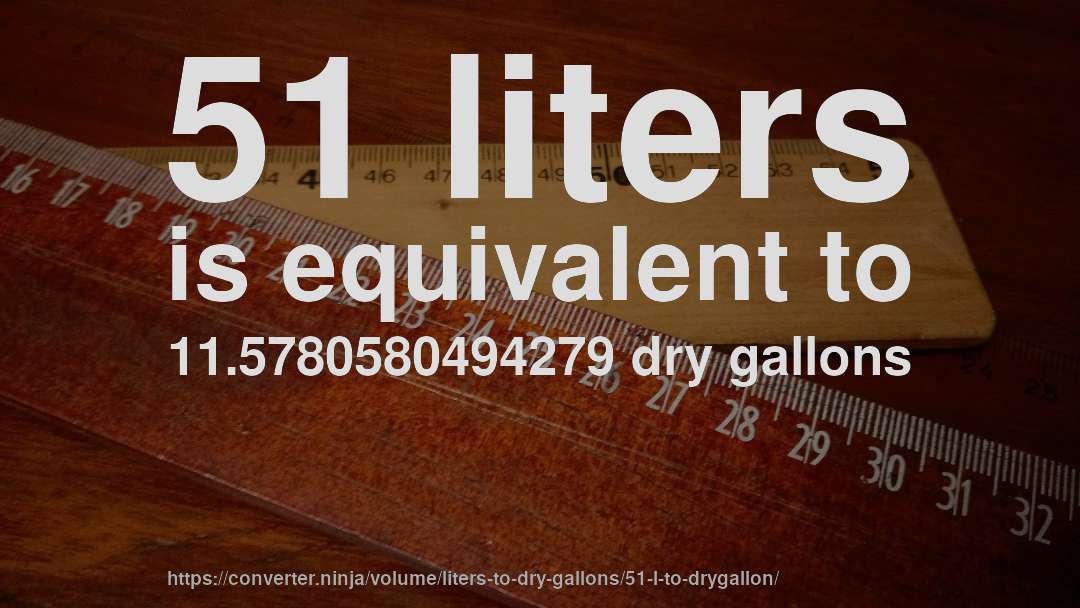 51 liters is equivalent to 11.5780580494279 dry gallons