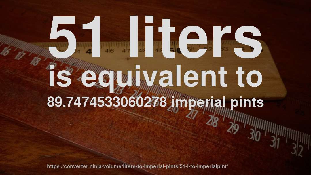 51 liters is equivalent to 89.7474533060278 imperial pints