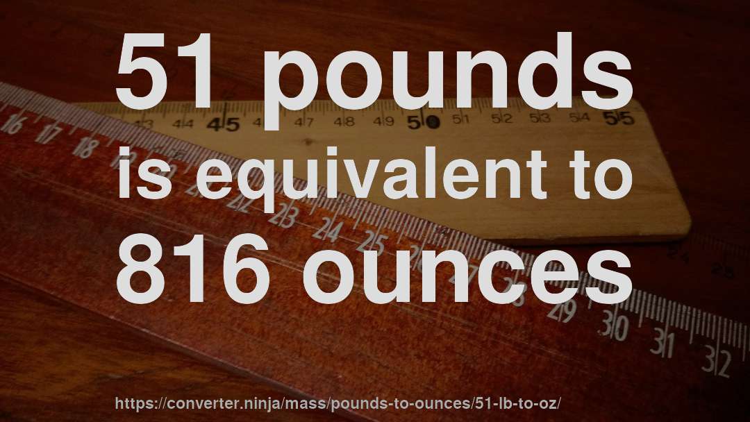 51 pounds is equivalent to 816 ounces
