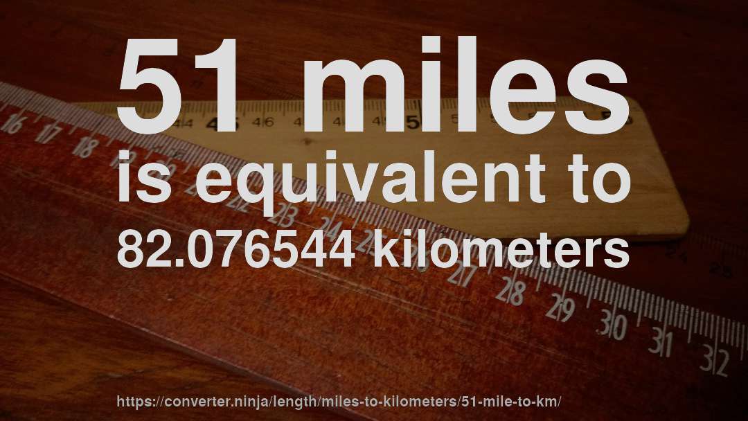 51 miles is equivalent to 82.076544 kilometers