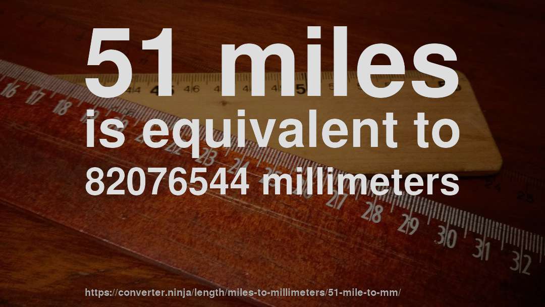51 miles is equivalent to 82076544 millimeters