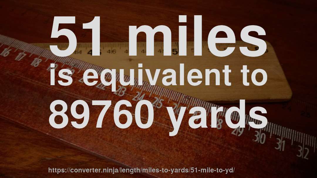 51 miles is equivalent to 89760 yards