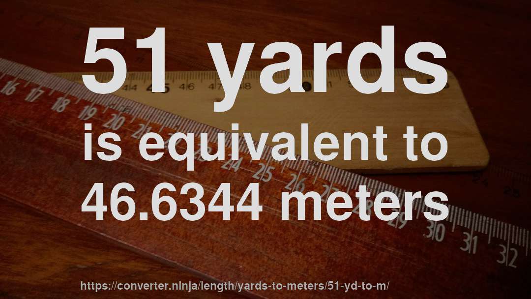 51 yards is equivalent to 46.6344 meters