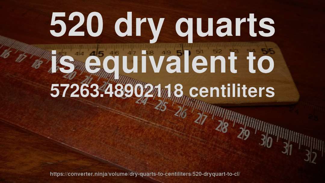 520 dry quarts is equivalent to 57263.48902118 centiliters