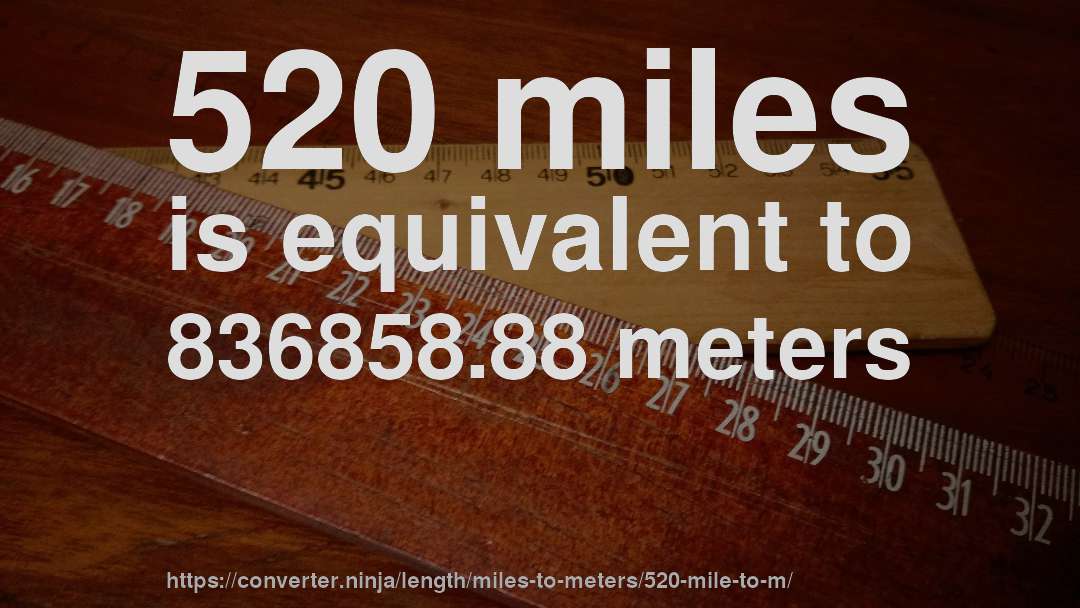 520 miles is equivalent to 836858.88 meters