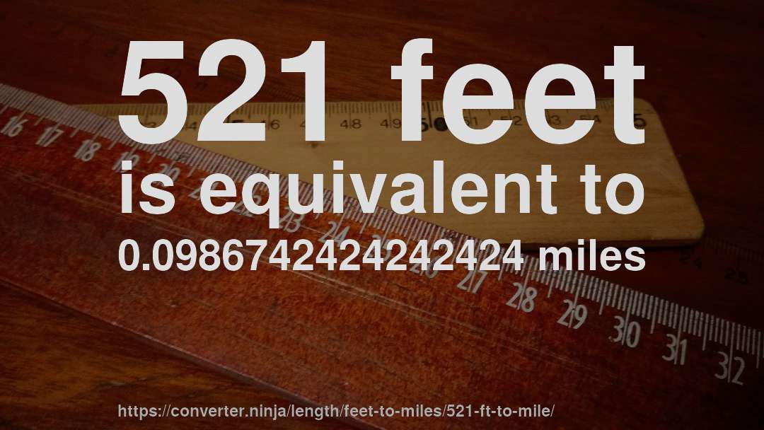 521 feet is equivalent to 0.0986742424242424 miles