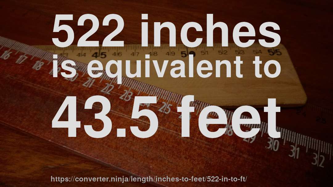 522 inches is equivalent to 43.5 feet