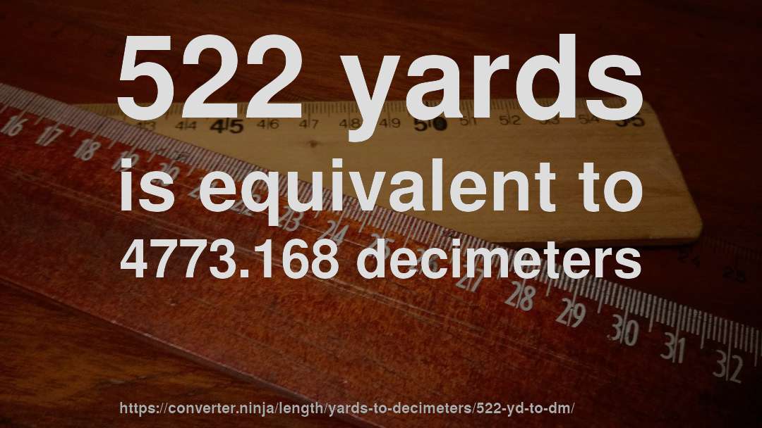 522 yards is equivalent to 4773.168 decimeters