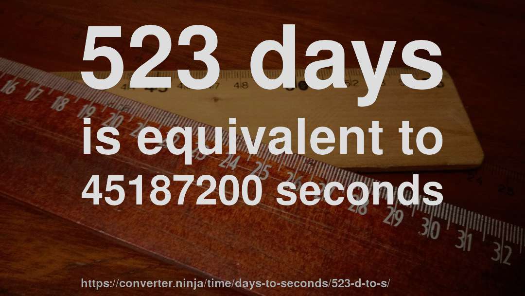 523 days is equivalent to 45187200 seconds
