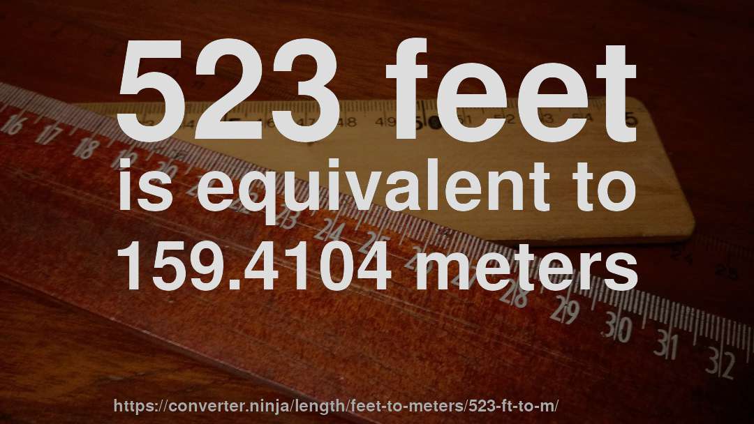 523 feet is equivalent to 159.4104 meters
