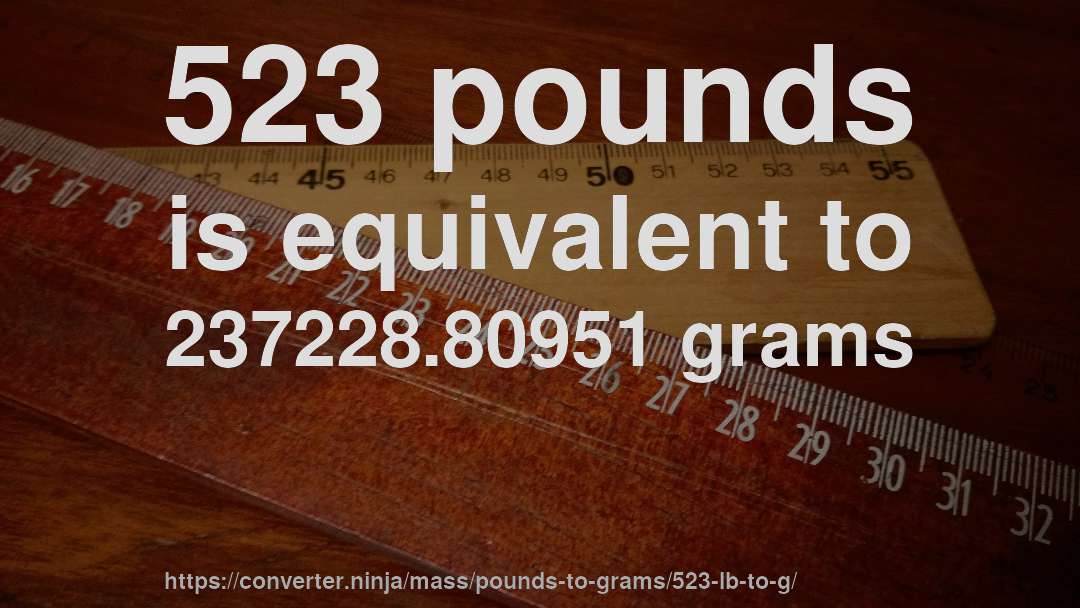 523 pounds is equivalent to 237228.80951 grams