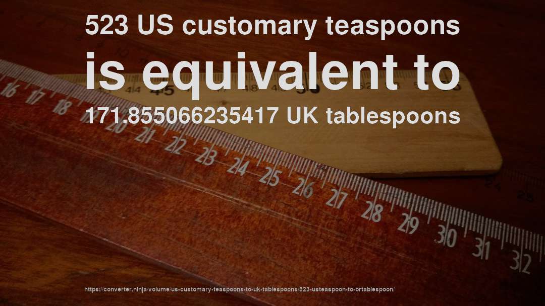 523 US customary teaspoons is equivalent to 171.855066235417 UK tablespoons