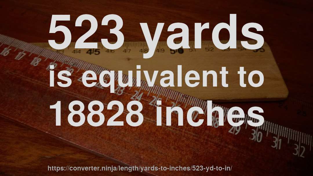 523 yards is equivalent to 18828 inches