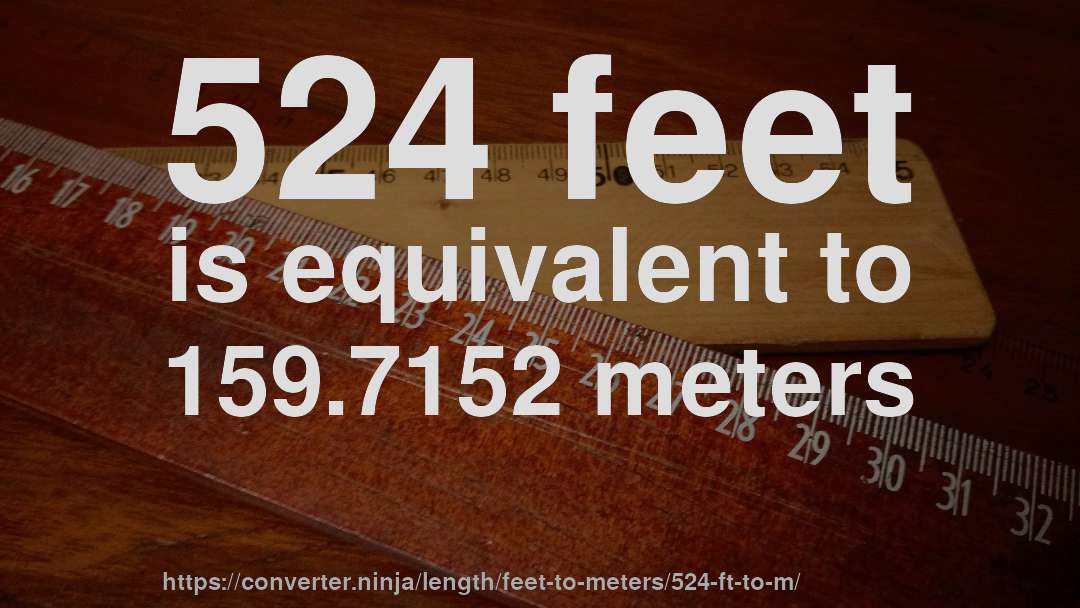 524 feet is equivalent to 159.7152 meters