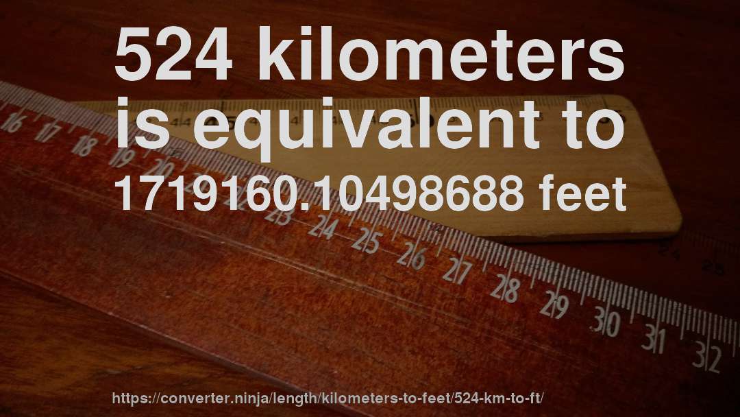 524 kilometers is equivalent to 1719160.10498688 feet