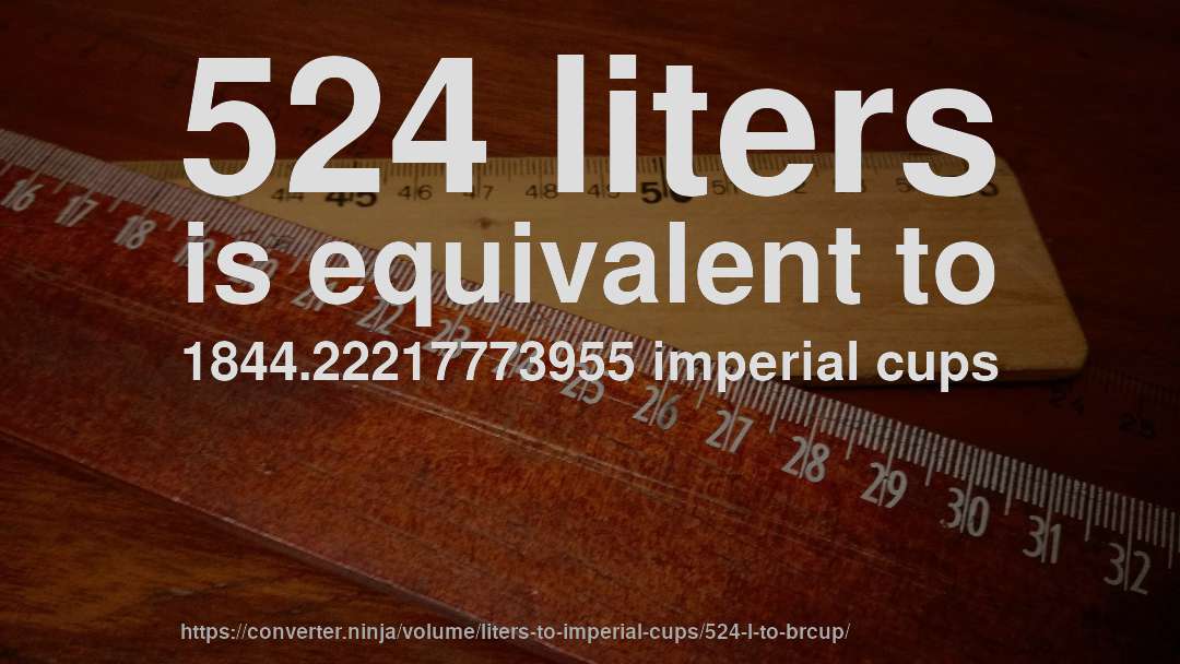 524 liters is equivalent to 1844.22217773955 imperial cups