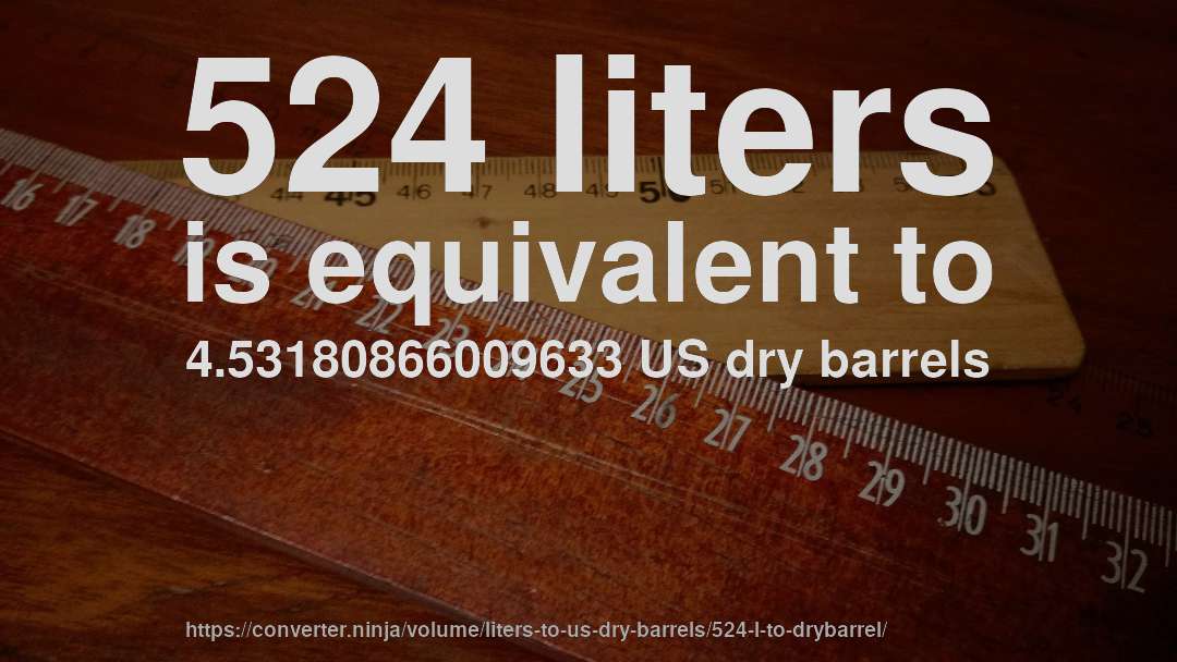 524 liters is equivalent to 4.53180866009633 US dry barrels