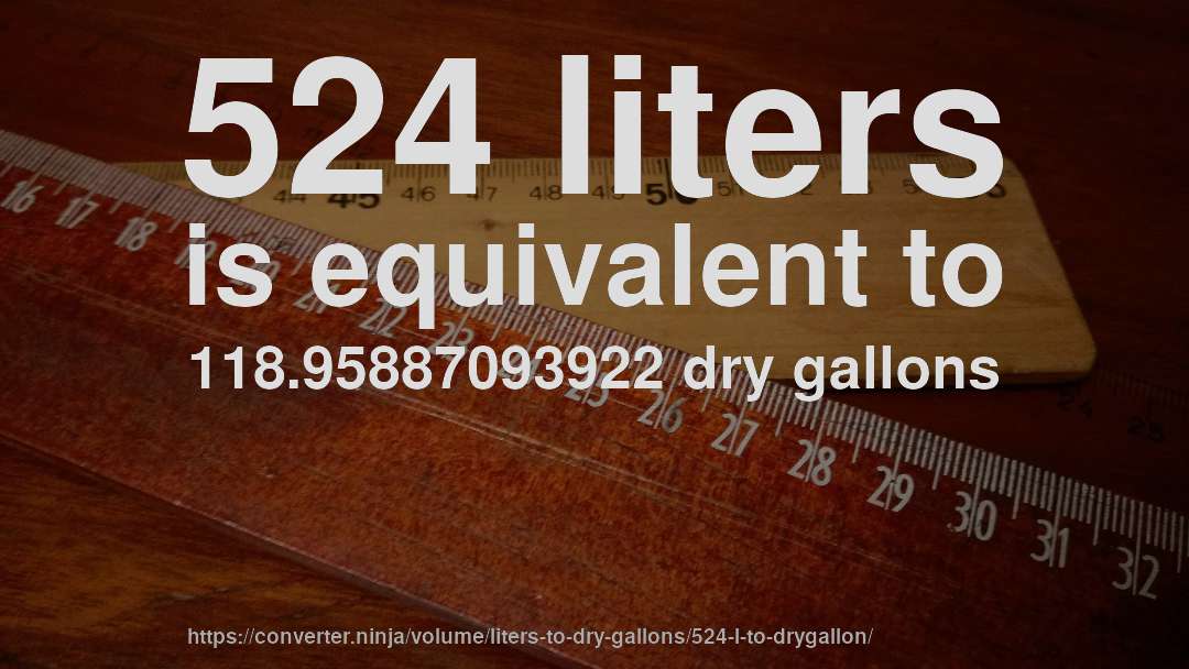 524 liters is equivalent to 118.95887093922 dry gallons