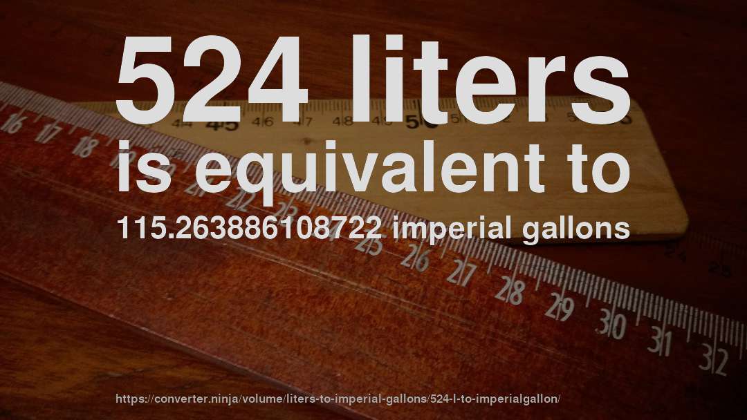 524 liters is equivalent to 115.263886108722 imperial gallons