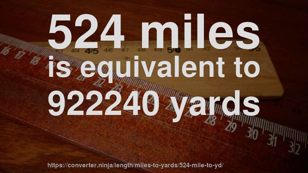 524 miles is equivalent to 922240 yards