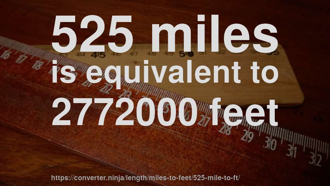 525 miles is equivalent to 2772000 feet