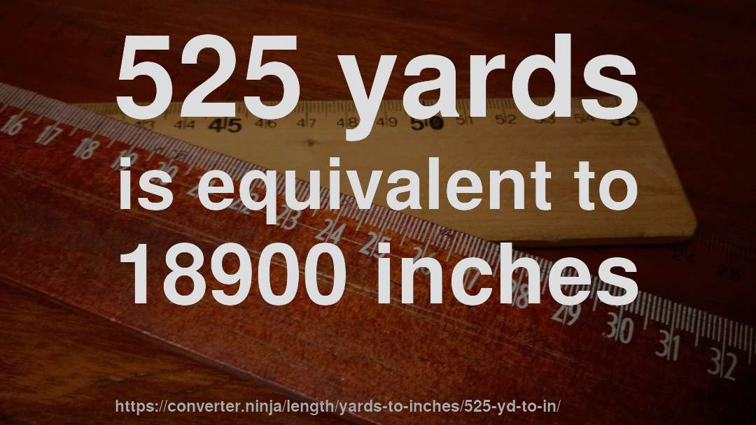 525 yards is equivalent to 18900 inches