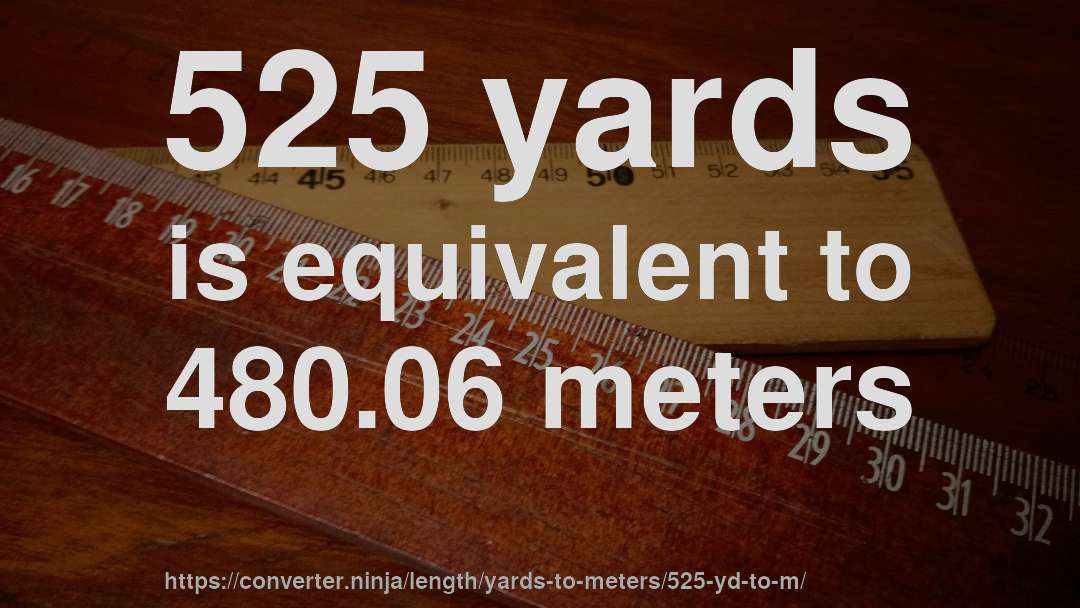 525 yards is equivalent to 480.06 meters