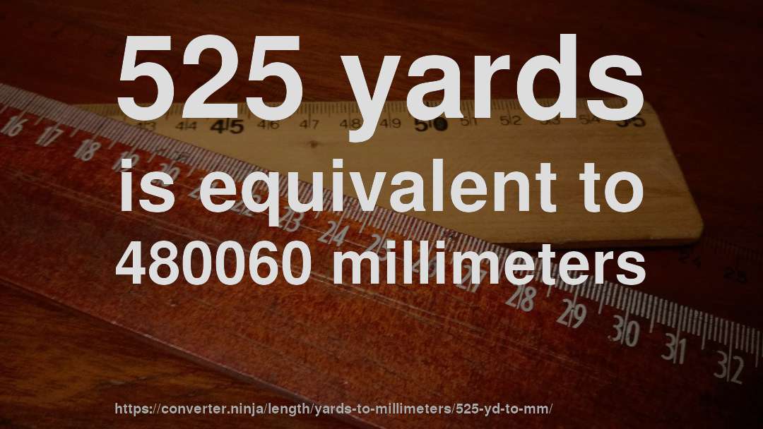 525 yards is equivalent to 480060 millimeters
