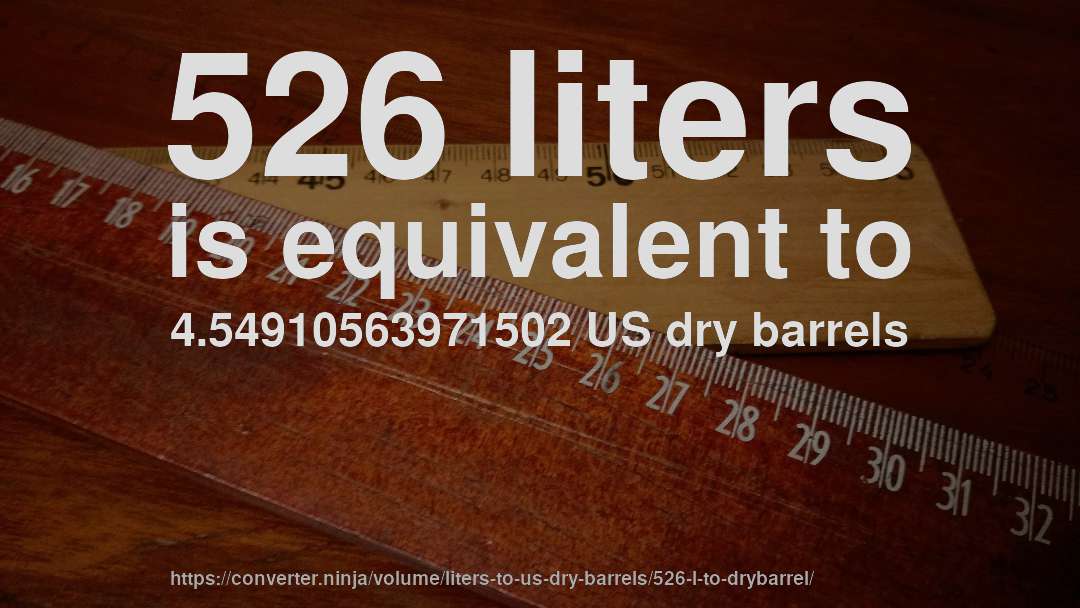 526 liters is equivalent to 4.54910563971502 US dry barrels