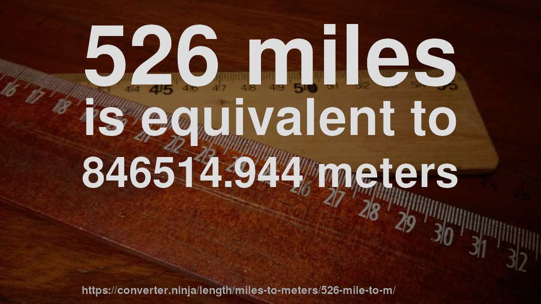 526 miles is equivalent to 846514.944 meters
