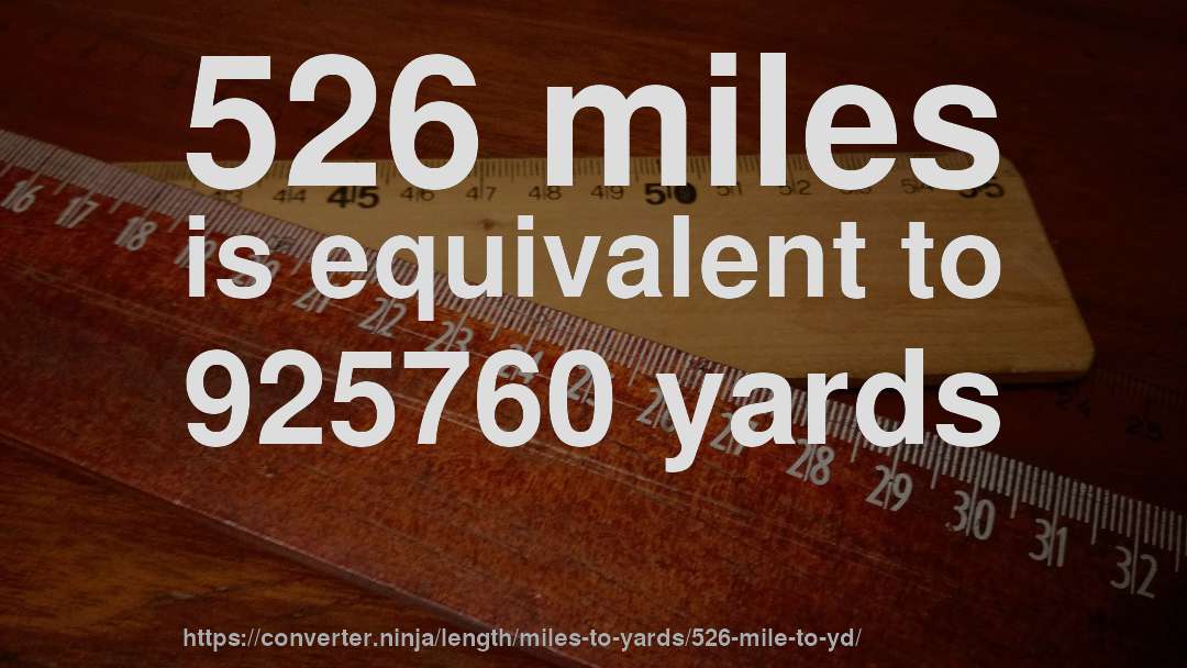 526 miles is equivalent to 925760 yards