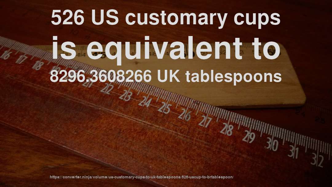 526 US customary cups is equivalent to 8296.3608266 UK tablespoons