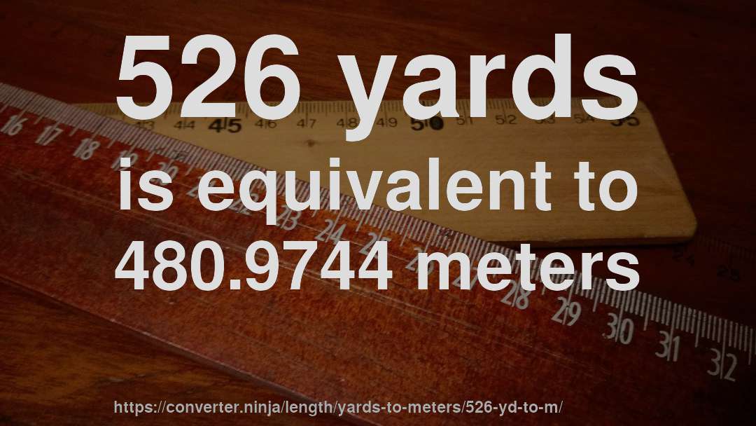 526 yards is equivalent to 480.9744 meters