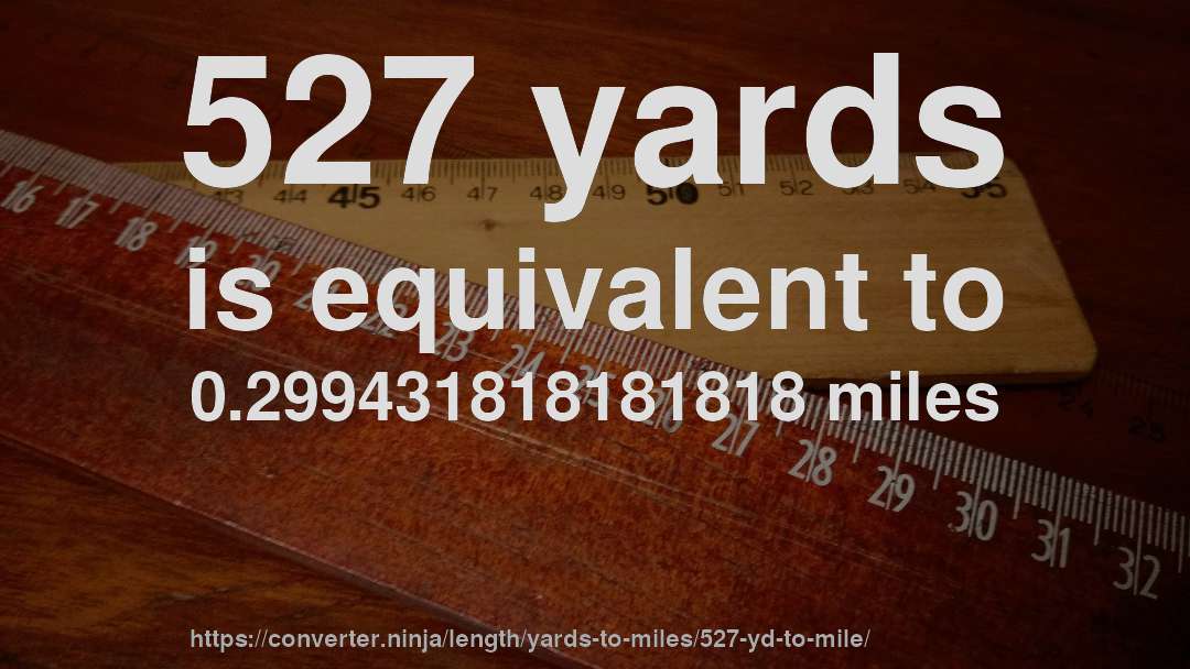 527 yards is equivalent to 0.299431818181818 miles