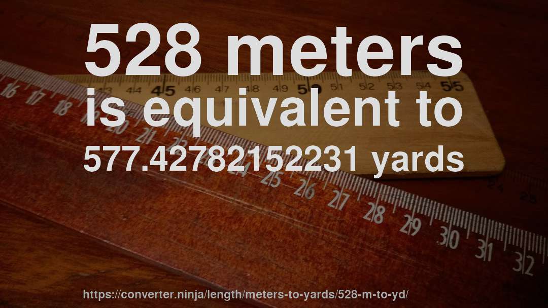 528 meters is equivalent to 577.42782152231 yards