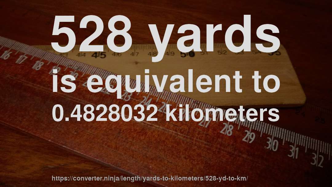528 yards is equivalent to 0.4828032 kilometers