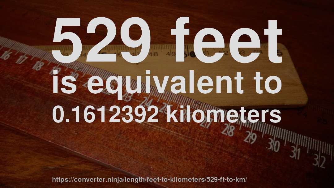 529 feet is equivalent to 0.1612392 kilometers