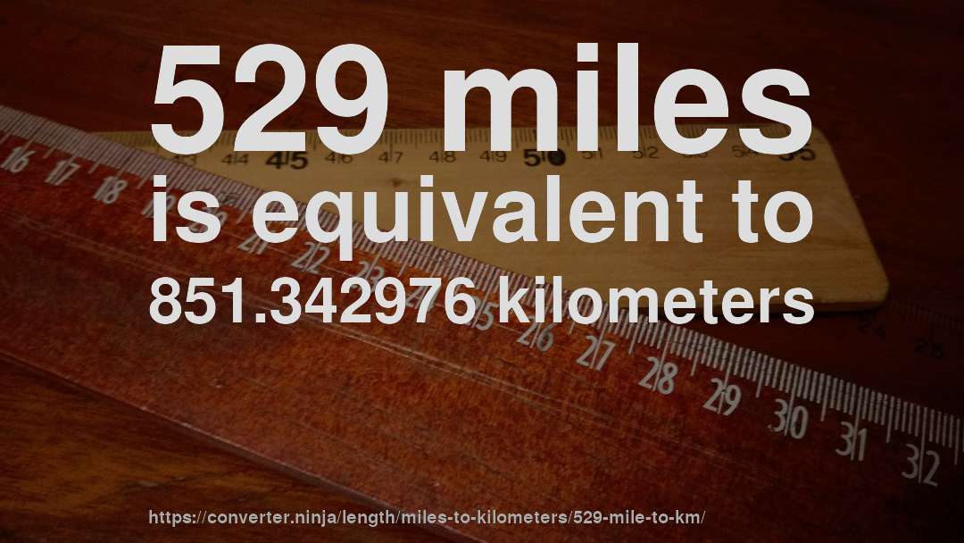 529 miles is equivalent to 851.342976 kilometers