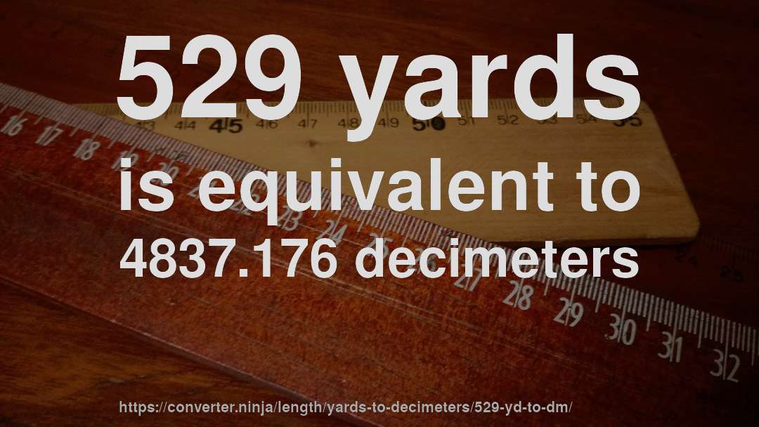 529 yards is equivalent to 4837.176 decimeters