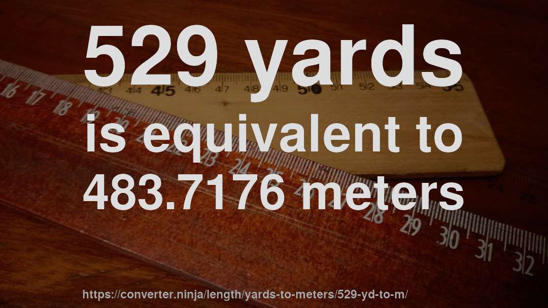 529 yards is equivalent to 483.7176 meters