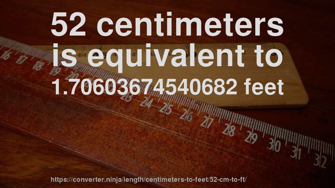 52 centimeters is equivalent to 1.70603674540682 feet