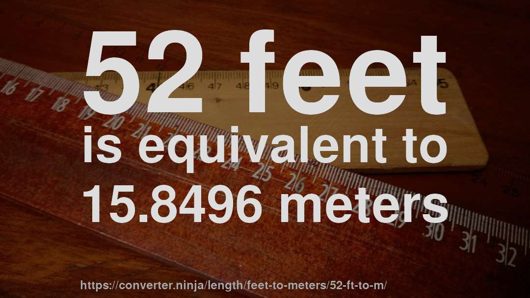 52 feet is equivalent to 15.8496 meters