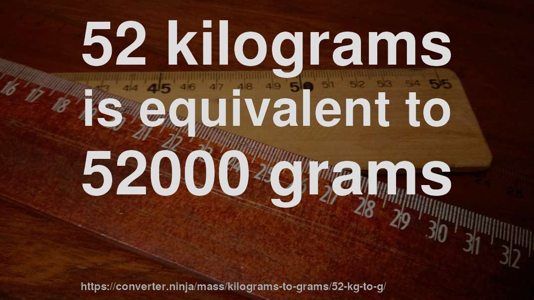 52 kilograms is equivalent to 52000 grams