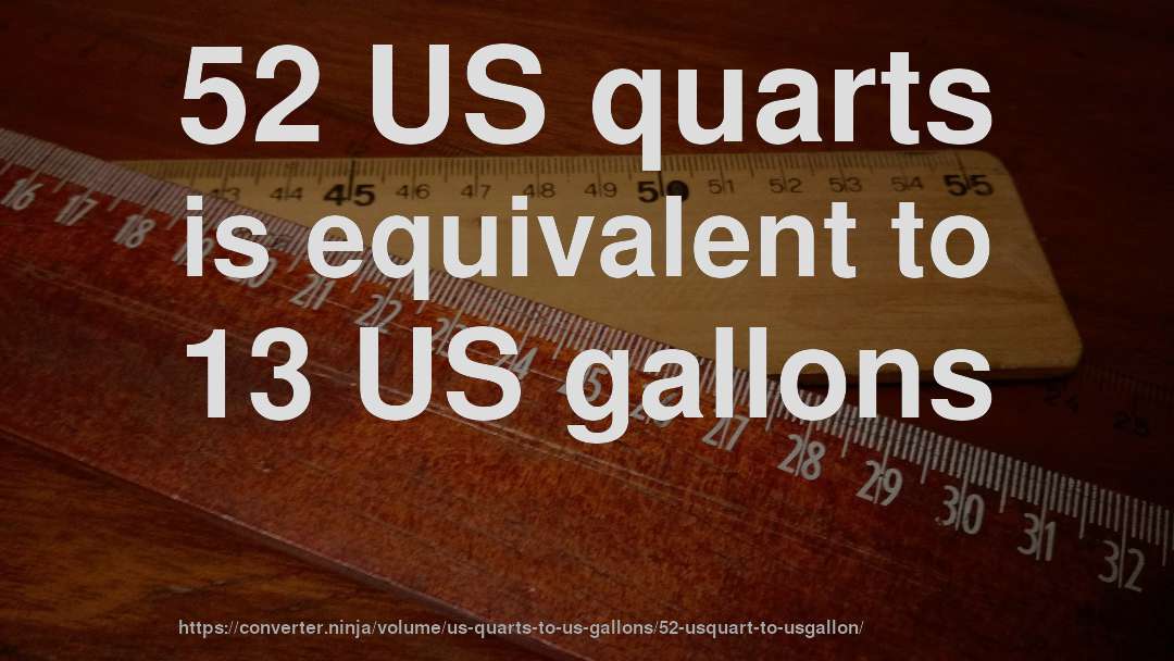 52 US quarts is equivalent to 13 US gallons