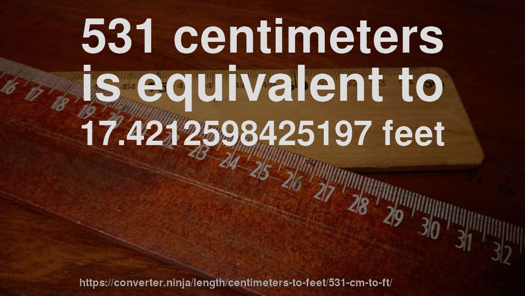 531 centimeters is equivalent to 17.4212598425197 feet