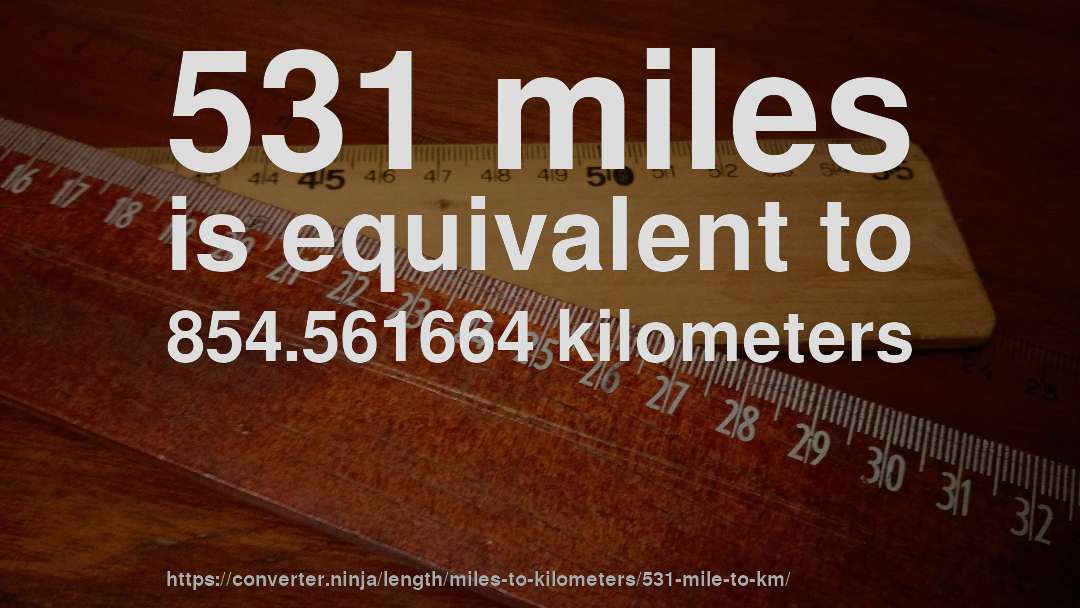 531 miles is equivalent to 854.561664 kilometers