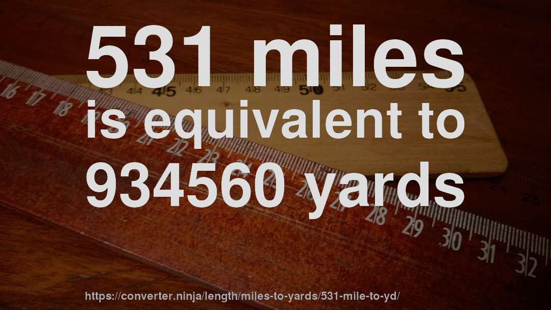 531 miles is equivalent to 934560 yards