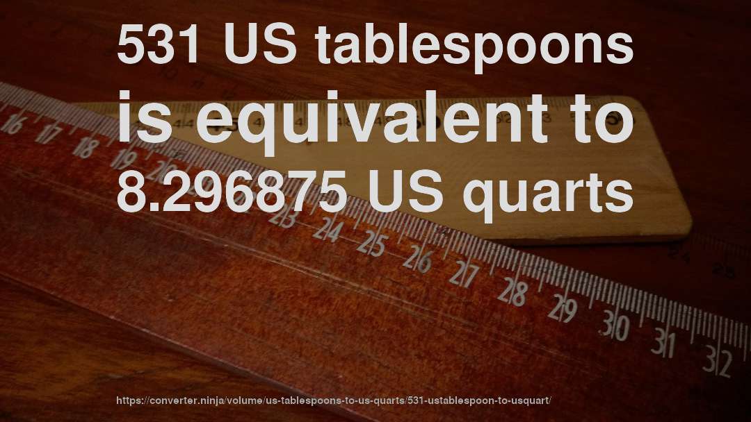 531 US tablespoons is equivalent to 8.296875 US quarts