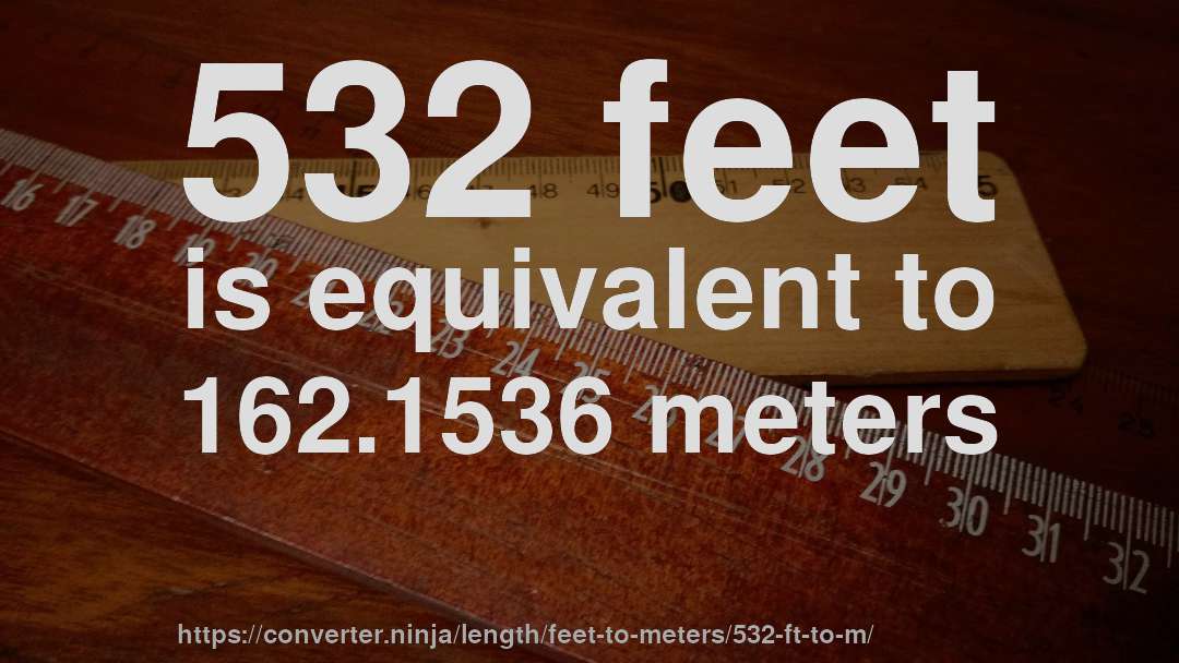532 feet is equivalent to 162.1536 meters