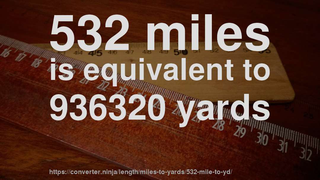 532 miles is equivalent to 936320 yards